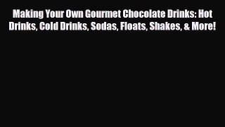 [Download] Making Your Own Gourmet Chocolate Drinks: Hot Drinks Cold Drinks Sodas Floats Shakes