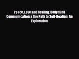 Read ‪Peace Love and Healing: Bodymind Communication & the Path to Self-Healing: An Exploration‬