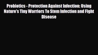 Read ‪Probiotics - Protection Against Infection: Using Nature's Tiny Warriors To Stem Infection