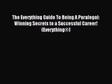 Read The Everything Guide To Being A Paralegal: Winning Secrets to a Successful Career! (Everything®)