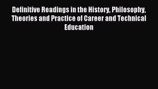 Read Definitive Readings in the History Philosophy Theories and Practice of Career and Technical