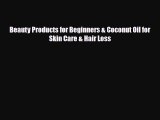Read ‪Beauty Products for Beginners & Coconut Oil for Skin Care & Hair Loss‬ Ebook Free