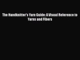 PDF The Handknitter's Yarn Guide: A Visual Reference to Yarns and Fibers  Read Online