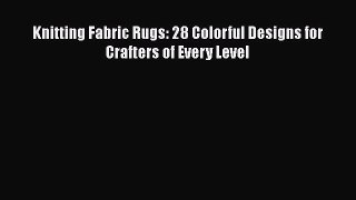 PDF Knitting Fabric Rugs: 28 Colorful Designs for Crafters of Every Level Free Books
