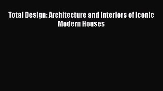 Download Total Design: Architecture and Interiors of Iconic Modern Houses  EBook