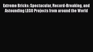 PDF Extreme Bricks: Spectacular Record-Breaking and Astounding LEGO Projects from around the