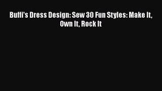Download Buffi's Dress Design: Sew 30 Fun Styles: Make It Own It Rock It Free Books