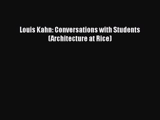 Download Louis Kahn: Conversations with Students (Architecture at Rice) Ebook Online