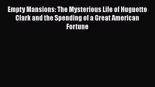 Read Empty Mansions: The Mysterious Life of Huguette Clark and the Spending of a Great American