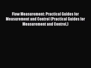 Read Flow Measurement: Practical Guides for Measurement and Control (Practical Guides for Measurement