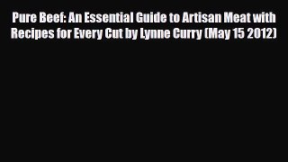 [PDF] Pure Beef: An Essential Guide to Artisan Meat with Recipes for Every Cut by Lynne Curry