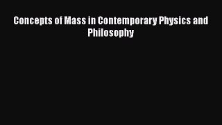 Read Concepts of Mass in Contemporary Physics and Philosophy Ebook Online