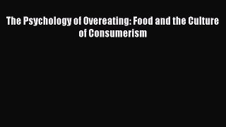Download The Psychology of Overeating: Food and the Culture of Consumerism PDF Free