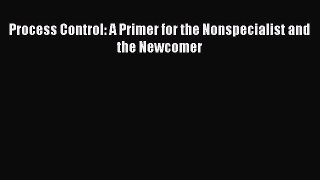 Read Process Control: A Primer for the Nonspecialist and the Newcomer PDF Free