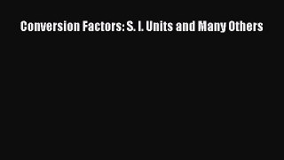 Read Conversion Factors: S. I. Units and Many Others PDF Free