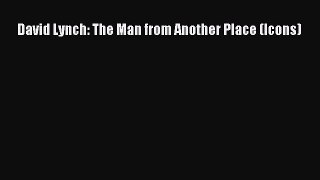 Read David Lynch: The Man from Another Place (Icons) Ebook Free