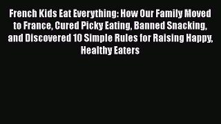 Download French Kids Eat Everything: How Our Family Moved to France Cured Picky Eating Banned
