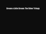 Read Dream a Little Dream: The Silver Trilogy Ebook Free