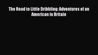 PDF The Road to Little Dribbling: Adventures of an American in Britain Free Books