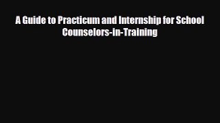 Download A Guide to Practicum and Internship for School Counselors-in-Training Read Online