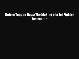 Read Before Topgun Days: The Making of a Jet Fighter Instructor PDF