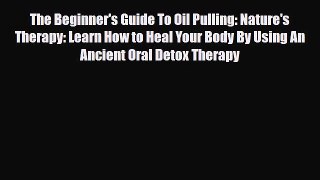 Read ‪The Beginner's Guide To Oil Pulling: Nature's Therapy: Learn How to Heal Your Body By
