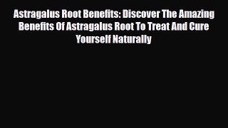 Read ‪Astragalus Root Benefits: Discover The Amazing Benefits Of Astragalus Root To Treat And
