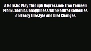 Read ‪A Holistic Way Through Depression: Free Yourself From Chronic Unhappiness with Natural