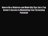 Download How to Be a Waitress and Make Big Tips: Get a Top Server's Secrets to Maximizing Your