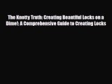 Download ‪The Knotty Truth: Creating Beautiful Locks on a Dime!: A Comprehensive Guide to Creating