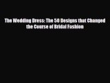 Download ‪The Wedding Dress: The 50 Designs that Changed the Course of Bridal Fashion‬ PDF