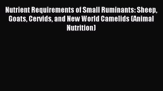 Read Nutrient Requirements of Small Ruminants: Sheep Goats Cervids and New World Camelids (Animal