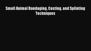 Read Small Animal Bandaging Casting and Splinting Techniques Ebook Online