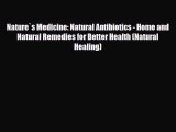 Read ‪Nature`s Medicine: Natural Antibiotics - Home and Natural Remedies for Better Health