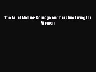 The Art of Midlife: Courage and Creative Living for WomenPDF The Art of Midlife: Courage and