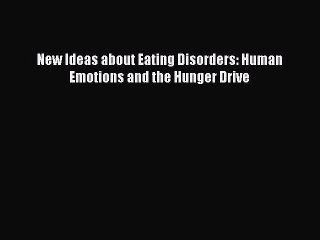 Read New Ideas about Eating Disorders: Human Emotions and the Hunger Drive Ebook Free