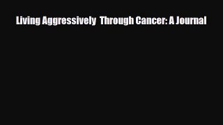 Download ‪Living Aggressively  Through Cancer: A Journal‬ PDF Free