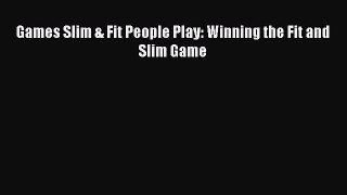 Read Games Slim & Fit People Play: Winning the Fit and Slim Game PDF Free