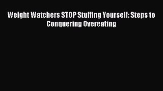 Download Weight Watchers STOP Stuffing Yourself: Steps to Conquering Overeating PDF Online