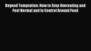 Download Beyond Temptation: How to Stop Overeating and Feel Normal and In Control Around Food
