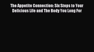 Read The Appetite Connection: Six Steps to Your Delicious Life and The Body You Long For Ebook