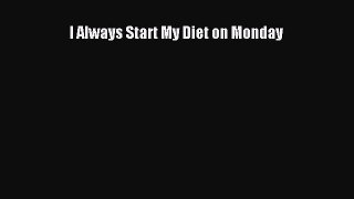 Read I Always Start My Diet on Monday PDF Free