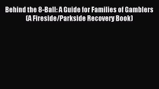 Read Behind the 8-Ball: A Guide for Families of Gamblers (A Fireside/Parkside Recovery Book)