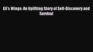 Download Eli's Wings: An Uplifting Story of Self-Discovery and Survival PDF Online