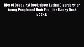 Read Diet of Despair: A Book about Eating Disorders for Young People and their Families (Lucky