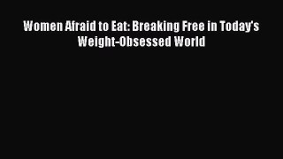 Read Women Afraid to Eat: Breaking Free in Today's Weight-Obsessed World Ebook Free