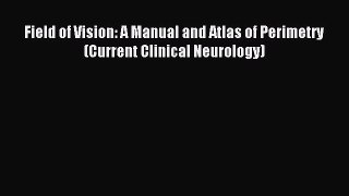 Download Field of Vision: A Manual and Atlas of Perimetry (Current Clinical Neurology) PDF