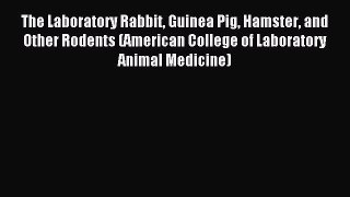 Read The Laboratory Rabbit Guinea Pig Hamster and Other Rodents (American College of Laboratory
