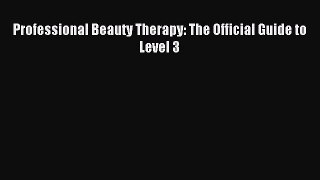 Download Professional Beauty Therapy: The Official Guide to Level 3 Ebook Online