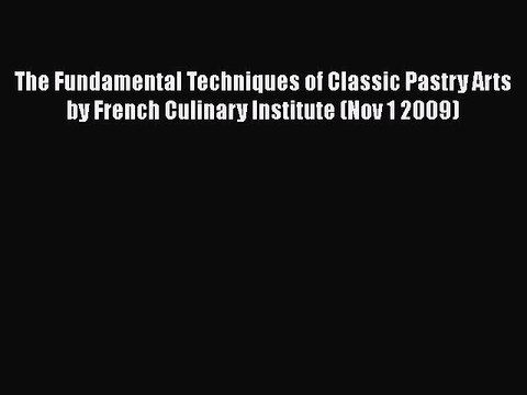 [Download] The Fundamental Techniques of Classic Pastry Arts by French Culinary Institute (Nov